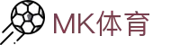 mk体育中国APP官网-官方正版入口|mksport站点推荐